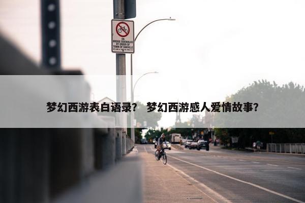 梦幻西游表白语录？ 梦幻西游感人爱情故事？