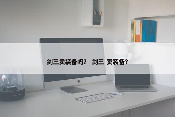 剑三卖装备吗？ 剑三 卖装备？