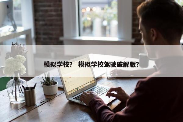 模拟学校？ 模拟学校驾驶破解版？
