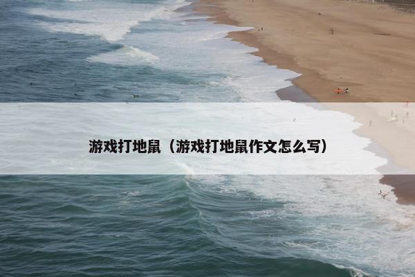 游戏打地鼠（游戏打地鼠作文怎么写）