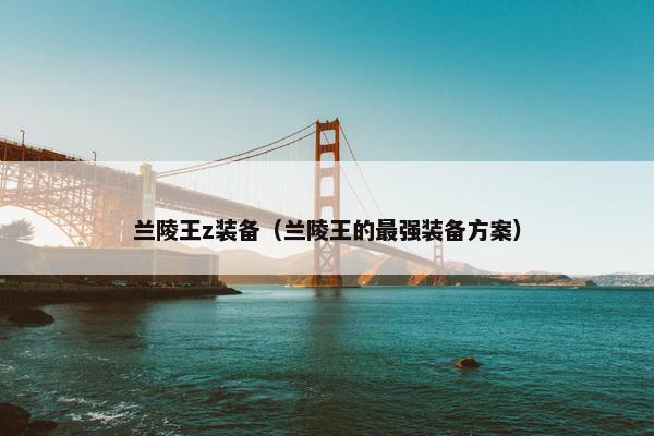 兰陵王z装备（兰陵王的最强装备方案）