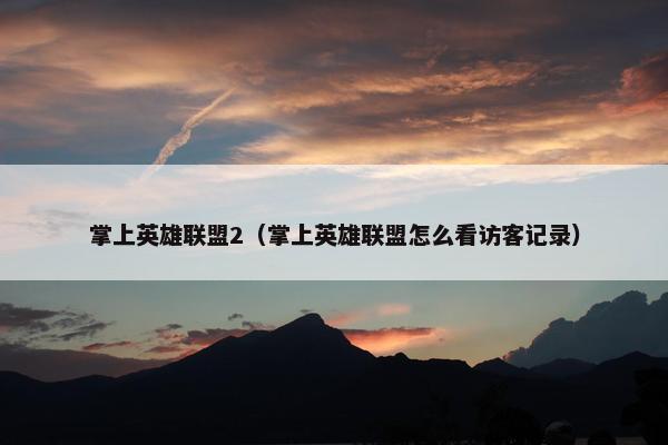 掌上英雄联盟2（掌上英雄联盟怎么看访客记录）