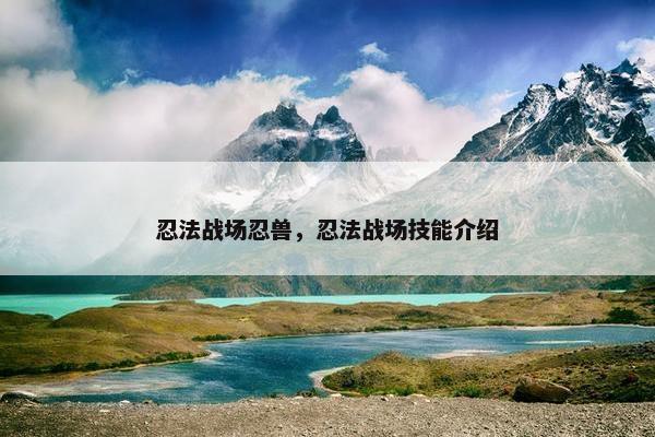 忍法战场忍兽，忍法战场技能介绍