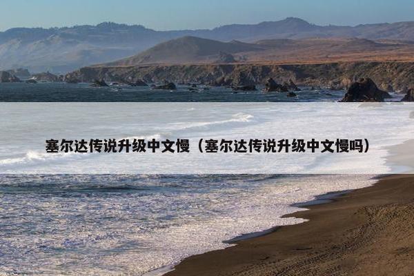 塞尔达传说升级中文慢（塞尔达传说升级中文慢吗）