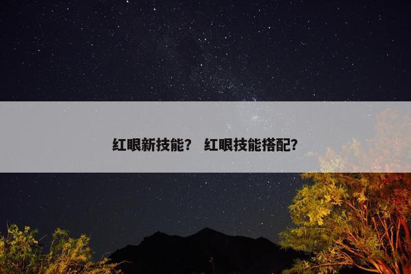 红眼新技能？ 红眼技能搭配？