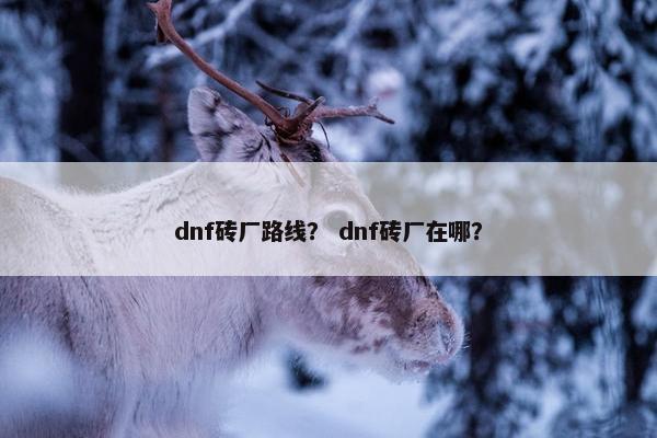 dnf砖厂路线？ dnf砖厂在哪？