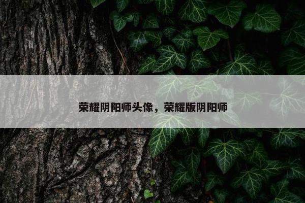 荣耀阴阳师头像，荣耀版阴阳师
