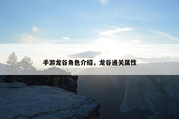 手游龙谷角色介绍，龙谷通关属性