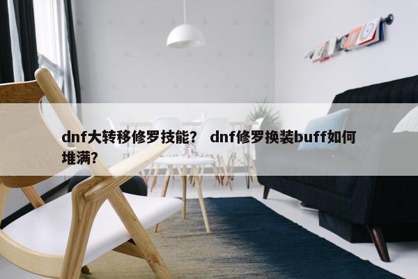 dnf大转移修罗技能？ dnf修罗换装buff如何堆满？