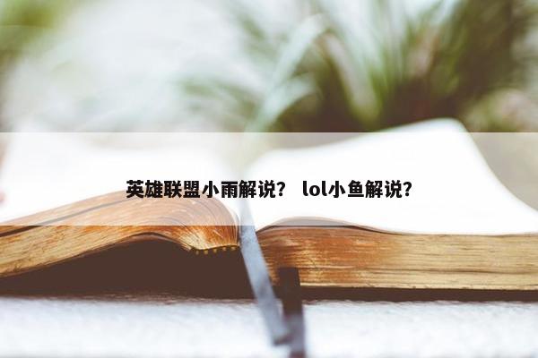 英雄联盟小雨解说？ lol小鱼解说？