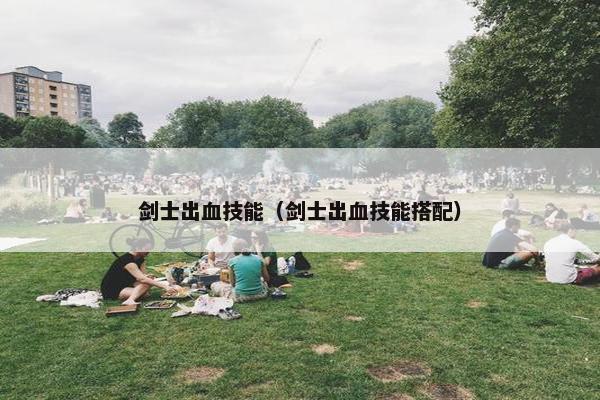 剑士出血技能（剑士出血技能搭配）