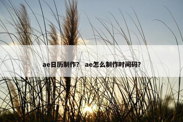 ae日历制作？ ae怎么制作时间码？