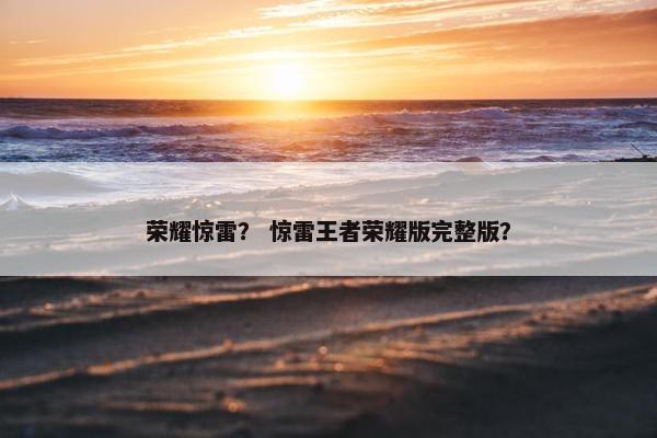 荣耀惊雷？ 惊雷王者荣耀版完整版？