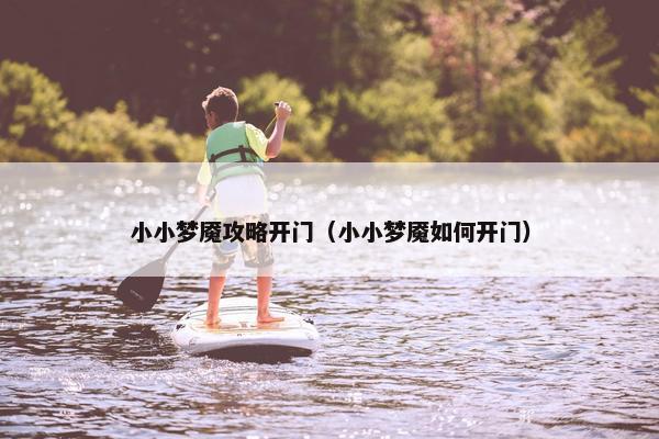 小小梦魇攻略开门（小小梦魇如何开门）