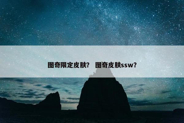 图奇限定皮肤？ 图奇皮肤ssw？