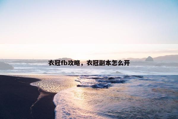 衣冠fb攻略，衣冠副本怎么开