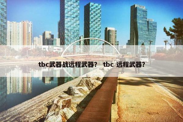 tbc武器战远程武器？ tbc 远程武器？