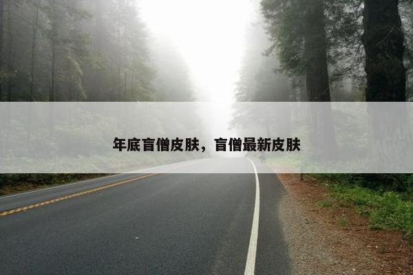 年底盲僧皮肤，盲僧最新皮肤