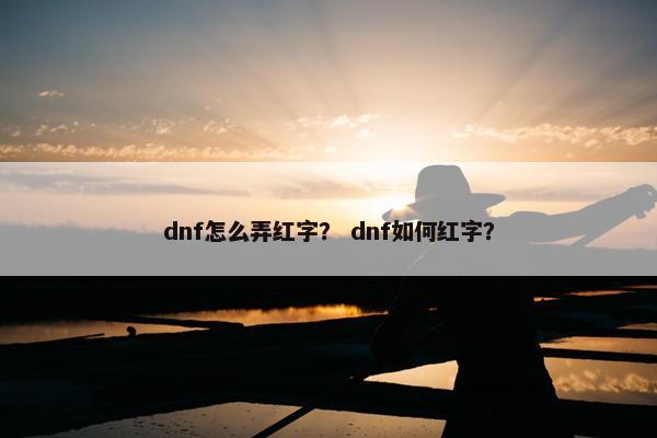 dnf怎么弄红字？ dnf如何红字？
