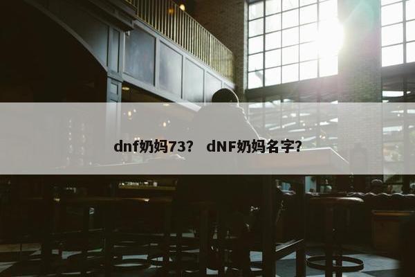 dnf奶妈73？ dNF奶妈名字？