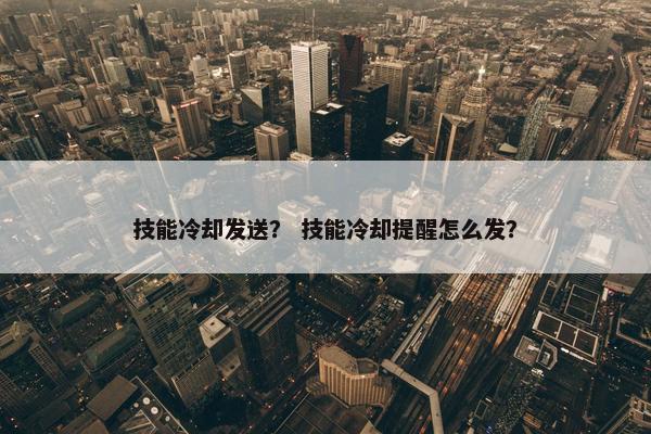 技能冷却发送？ 技能冷却提醒怎么发？