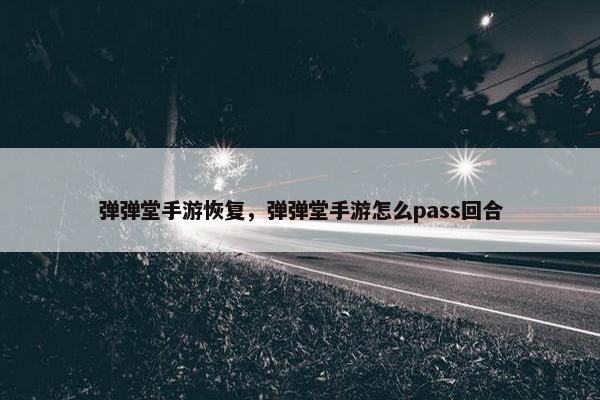 弹弹堂手游恢复，弹弹堂手游怎么pass回合