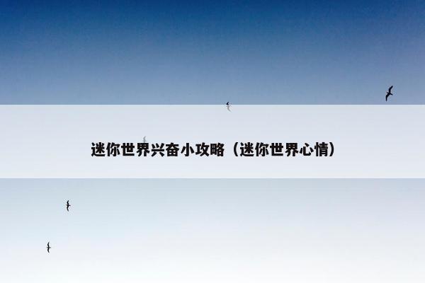 迷你世界兴奋小攻略（迷你世界心情）