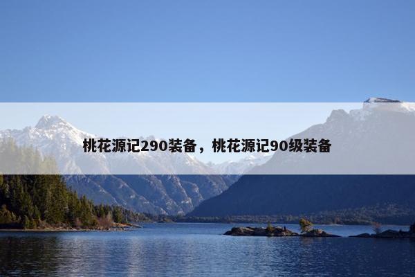 桃花源记290装备，桃花源记90级装备