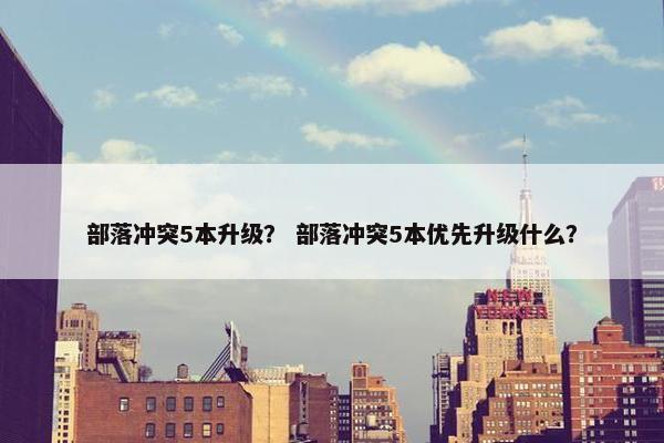 部落冲突5本升级？ 部落冲突5本优先升级什么？
