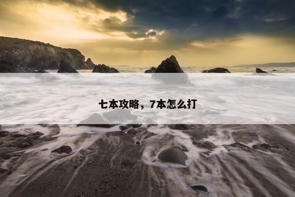 七本攻略，7本怎么打