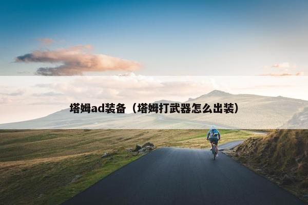 塔姆ad装备（塔姆打武器怎么出装）