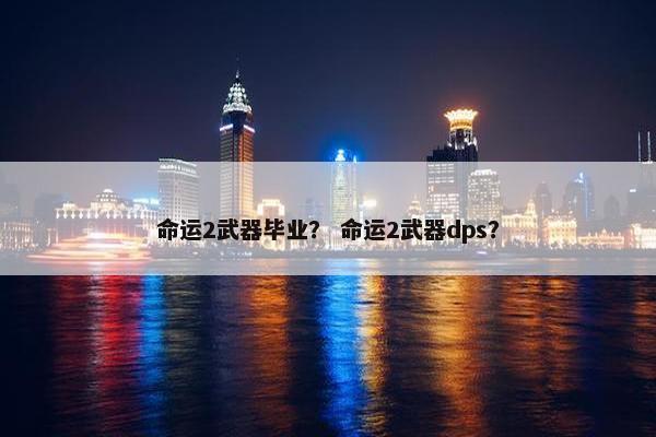 命运2武器毕业？ 命运2武器dps？