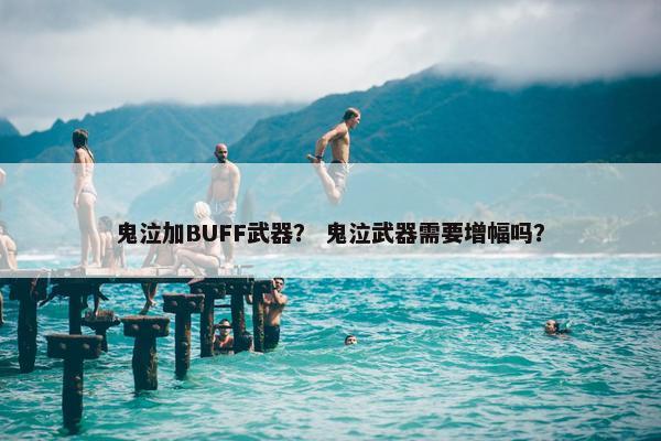 鬼泣加BUFF武器？ 鬼泣武器需要增幅吗？