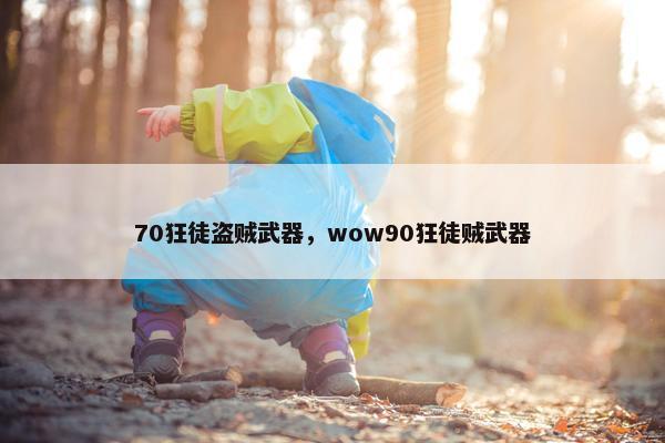 70狂徒盗贼武器，wow90狂徒贼武器