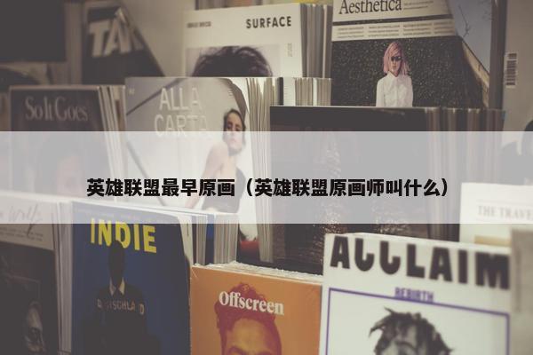 英雄联盟最早原画（英雄联盟原画师叫什么）
