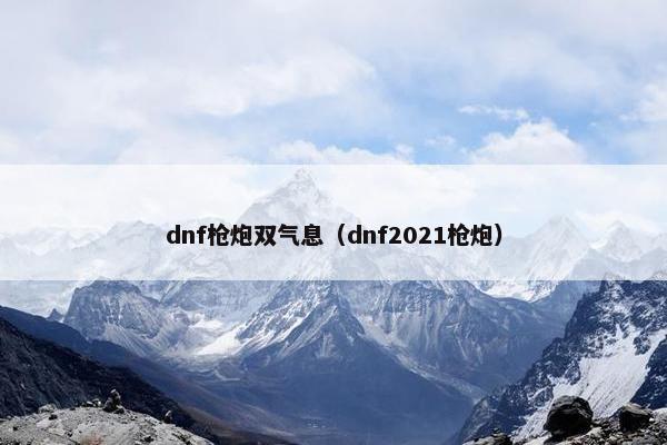 dnf枪炮双气息（dnf2021枪炮）