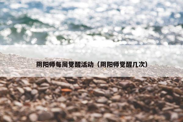 阴阳师每周觉醒活动（阴阳师觉醒几次）