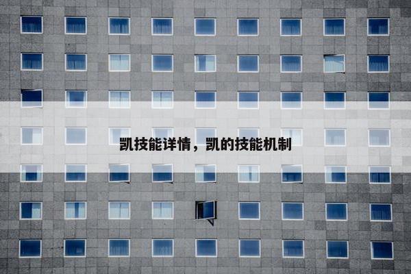 凯技能详情，凯的技能机制