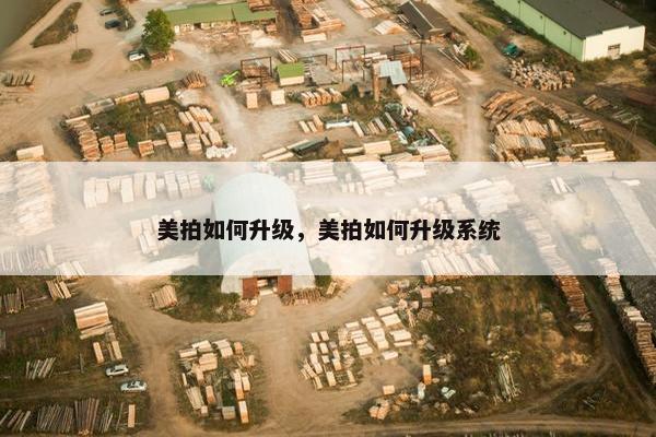 美拍如何升级，美拍如何升级系统