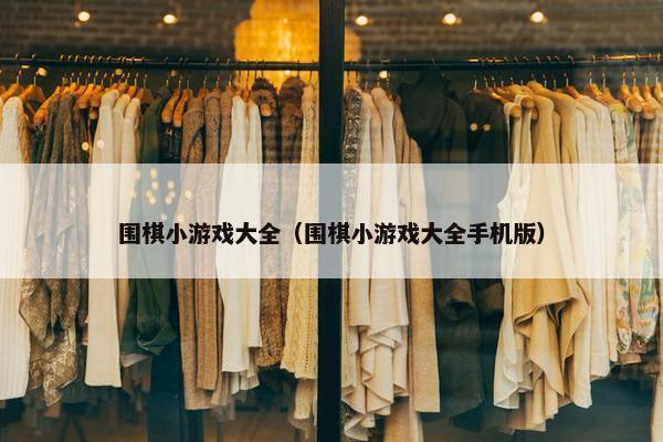 围棋小游戏大全（围棋小游戏大全手机版）