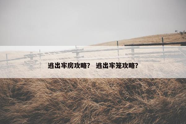 逃出牢房攻略？ 逃出牢笼攻略？