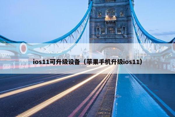 ios11可升级设备（苹果手机升级ios11）
