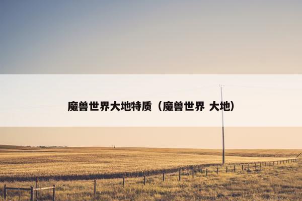 魔兽世界大地特质（魔兽世界 大地）