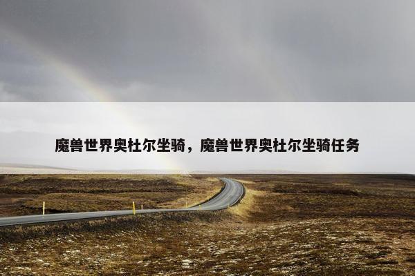 魔兽世界奥杜尔坐骑，魔兽世界奥杜尔坐骑任务