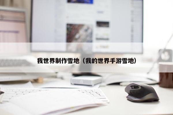 我世界制作雪地（我的世界手游雪地）