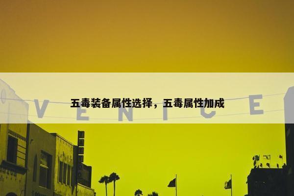 五毒装备属性选择，五毒属性加成