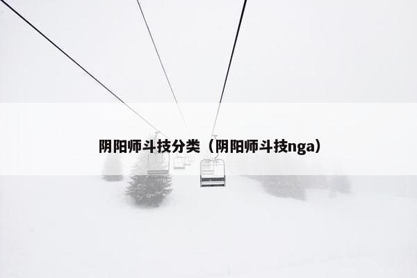阴阳师斗技分类（阴阳师斗技nga）