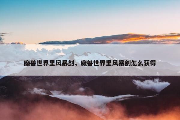 魔兽世界里风暴剑，魔兽世界里风暴剑怎么获得