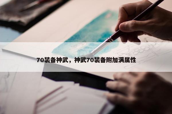 70装备神武，神武70装备附加满属性