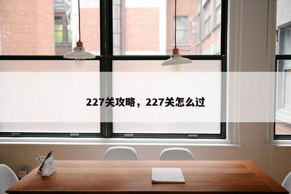 227关攻略，227关怎么过